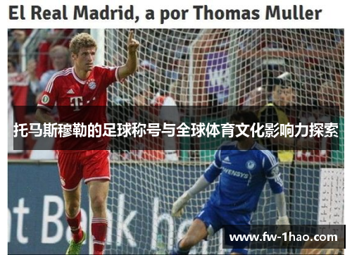 托马斯穆勒的足球称号与全球体育文化影响力探索