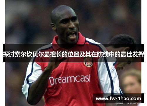探讨索尔坎贝尔最擅长的位置及其在防线中的最佳发挥
