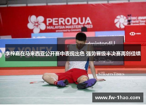 李梓嘉在马来西亚公开赛中表现出色 强势晋级半决赛再创佳绩