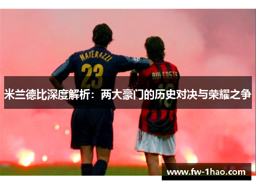 米兰德比深度解析：两大豪门的历史对决与荣耀之争