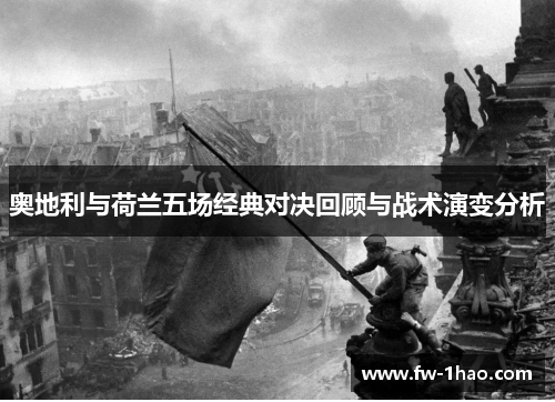 奥地利与荷兰五场经典对决回顾与战术演变分析