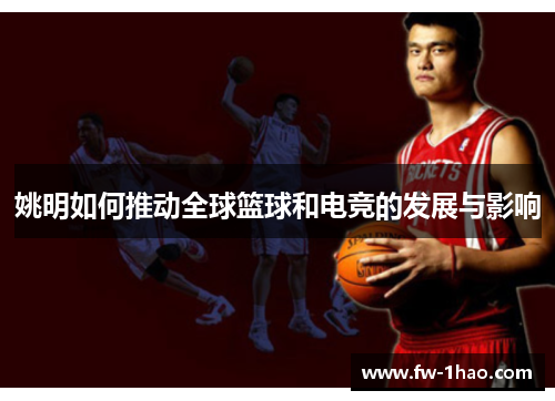 姚明如何推动全球篮球和电竞的发展与影响