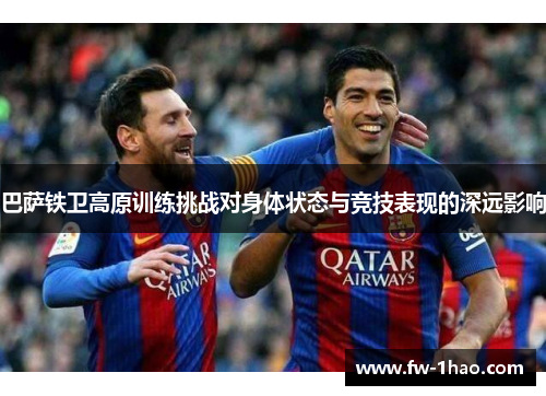 巴萨铁卫高原训练挑战对身体状态与竞技表现的深远影响