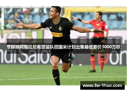 意媒曝阿斯拉尼希望留队但国米计划出售最低要价3000万欧