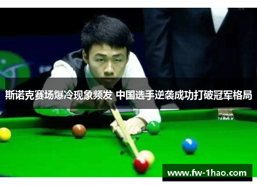 斯诺克赛场爆冷现象频发 中国选手逆袭成功打破冠军格局