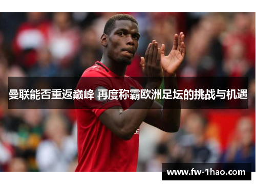 曼联能否重返巅峰 再度称霸欧洲足坛的挑战与机遇