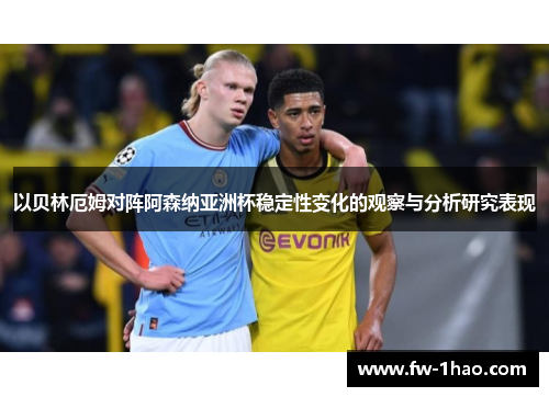 以贝林厄姆对阵阿森纳亚洲杯稳定性变化的观察与分析研究表现 以贝林厄姆对阵阿森纳亚洲杯稳定性变化的观察与分析研究表现