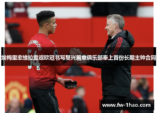 埃梅里率维拉重返欧冠书写复兴篇章俱乐部奉上首份长期主帅合同