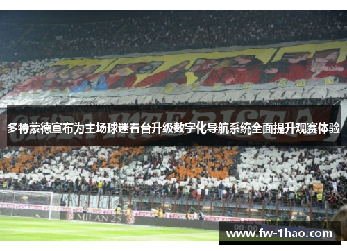 多特蒙德宣布为主场球迷看台升级数字化导航系统全面提升观赛体验