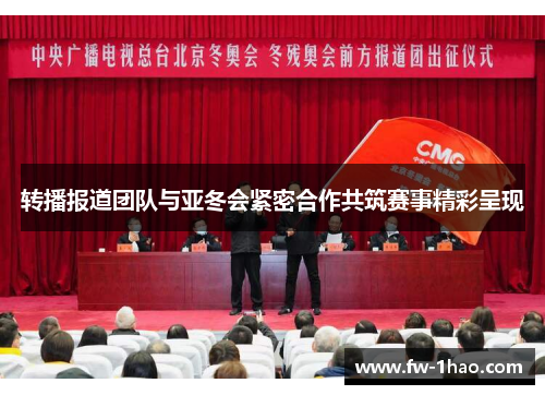 转播报道团队与亚冬会紧密合作共筑赛事精彩呈现 转播报道团队与亚冬会紧密合作共筑赛事精彩呈现