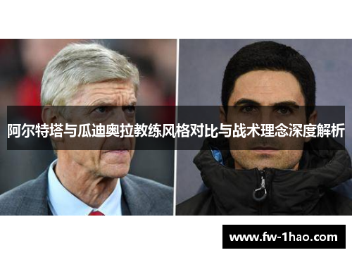 阿尔特塔与瓜迪奥拉教练风格对比与战术理念深度解析