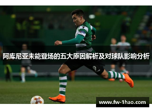 阿库尼亚未能登场的五大原因解析及对球队影响分析 阿库尼亚未能登场的五大原因解析及对球队影响分析