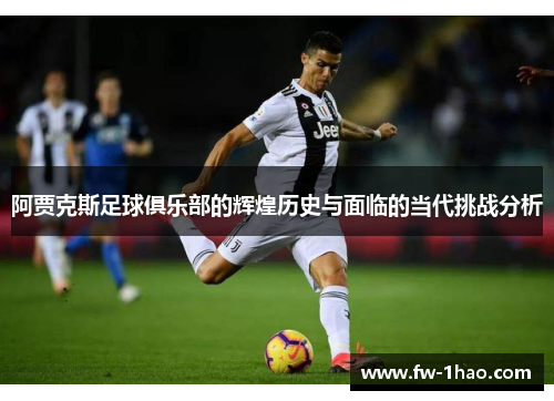 阿贾克斯足球俱乐部的辉煌历史与面临的当代挑战分析